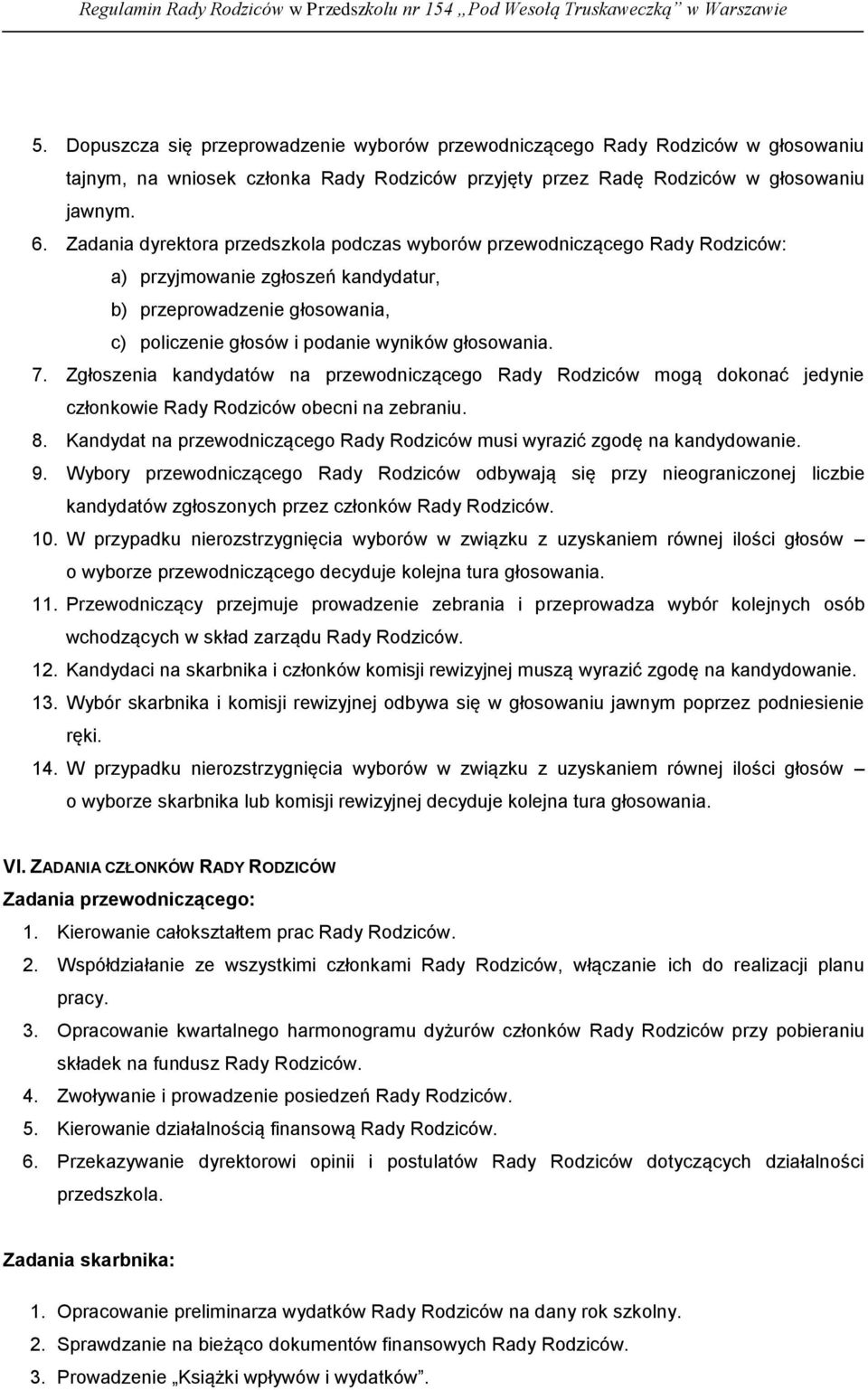 Zgłoszenia kandydatów na przewodniczącego Rady Rodziców mogą dokonać jedynie członkowie Rady Rodziców obecni na zebraniu. 8.