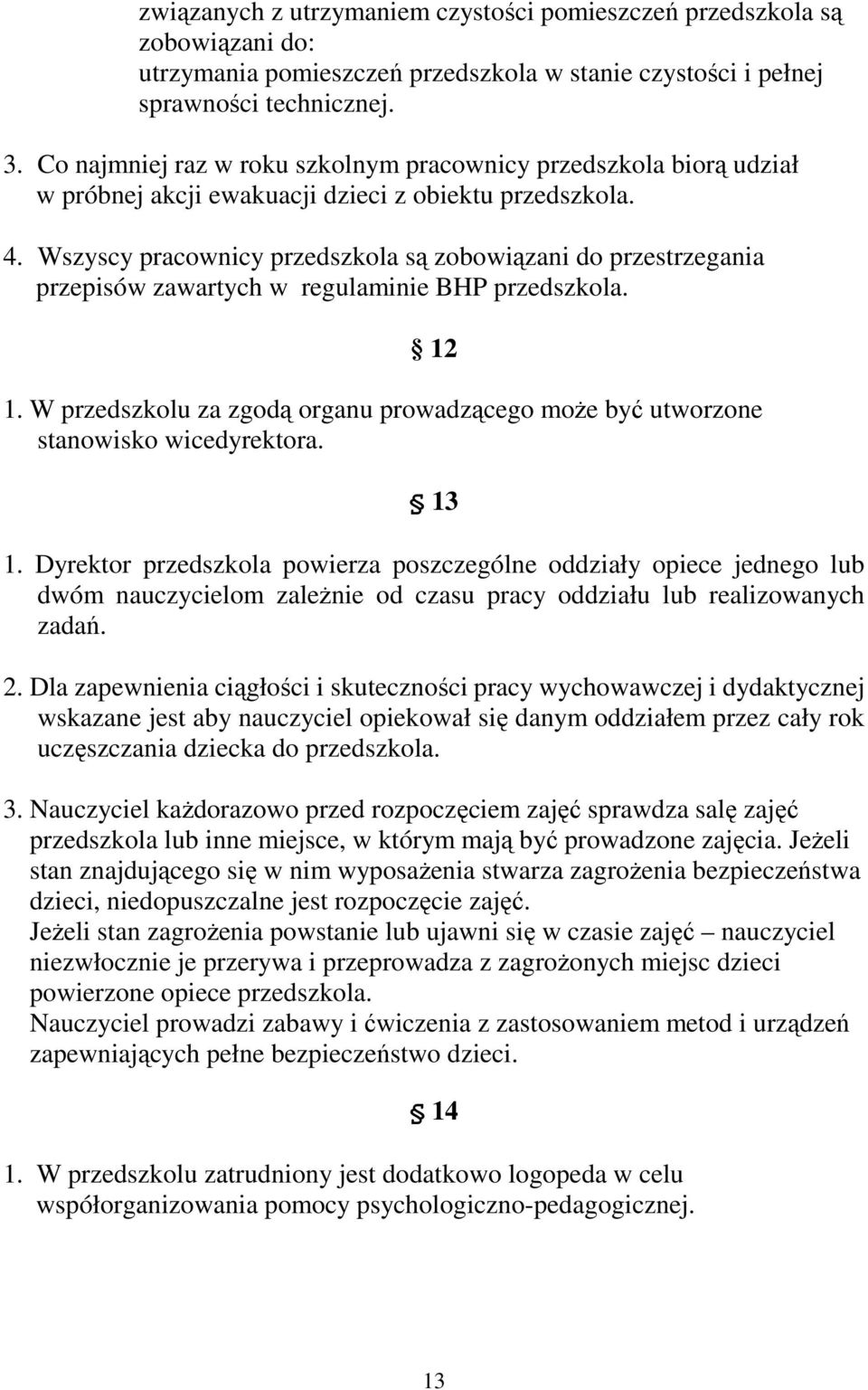 Wszyscy pracownicy przedszkola są zobowiązani do przestrzegania przepisów zawartych w regulaminie BHP przedszkola. 12 1.