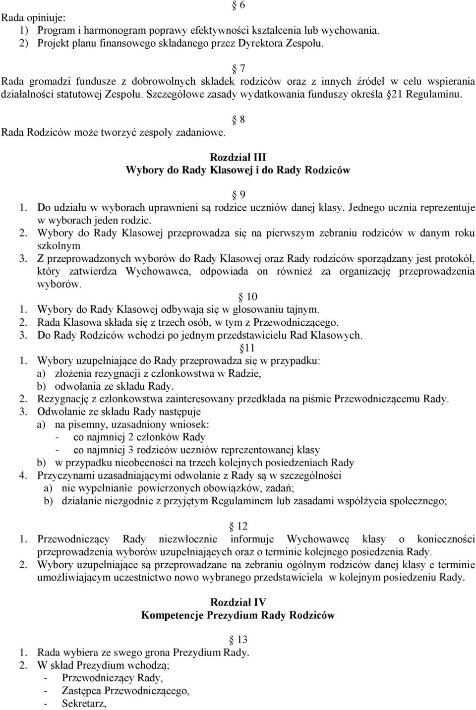 Rada Rodziców może tworzyć zespoły zadaniowe. 8 Rozdział III Wybory do Rady Klasowej i do Rady Rodziców 9 1. Do udziału w wyborach uprawnieni są rodzice uczniów danej klasy.