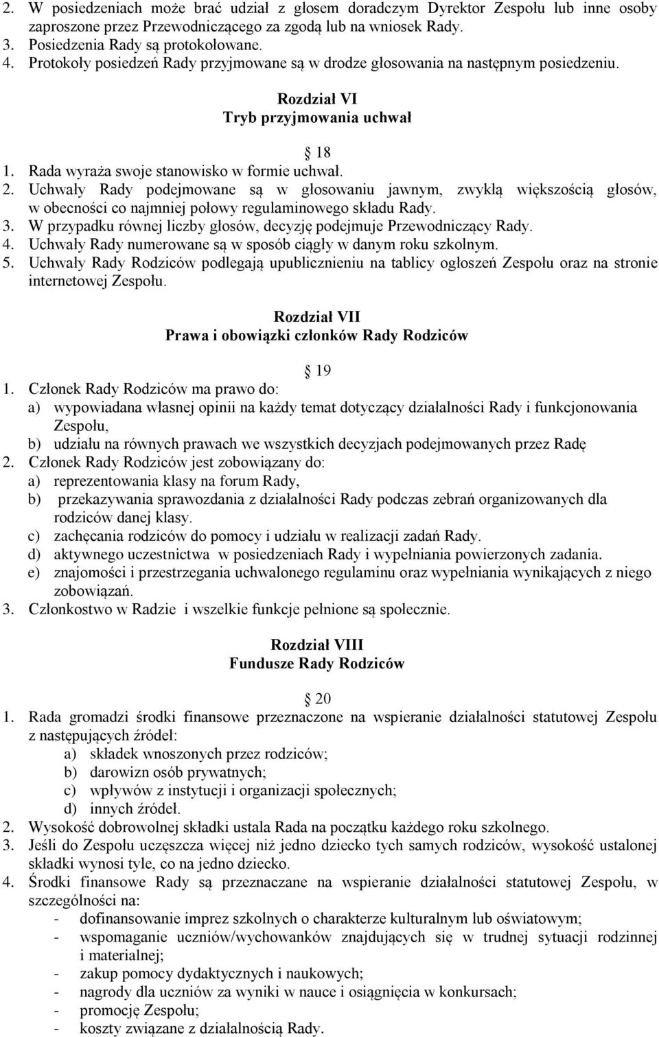 Uchwały Rady podejmowane są w głosowaniu jawnym, zwykłą większością głosów, w obecności co najmniej połowy regulaminowego składu Rady. 3.