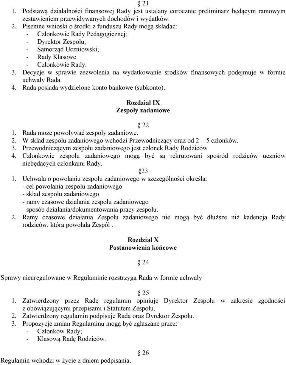 Decyzje w sprawie zezwolenia na wydatkowanie środków finansowych podejmuje w formie uchwały Rada. 4. Rada posiada wydzielone konto bankowe (subkonto). Rozdział IX Zespoły zadaniowe 22 1.