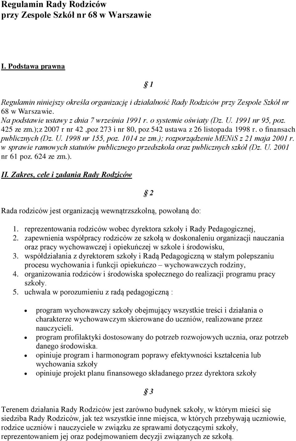 U. 1998 nr 155, poz. 1014 ze zm.); rozporządzenie MENiS z 21 maja 2001 r. w sprawie ramowych statutów publicznego przedszkola oraz publicznych szkół (Dz. U. 2001 nr 61 poz. 624 ze zm.). II.