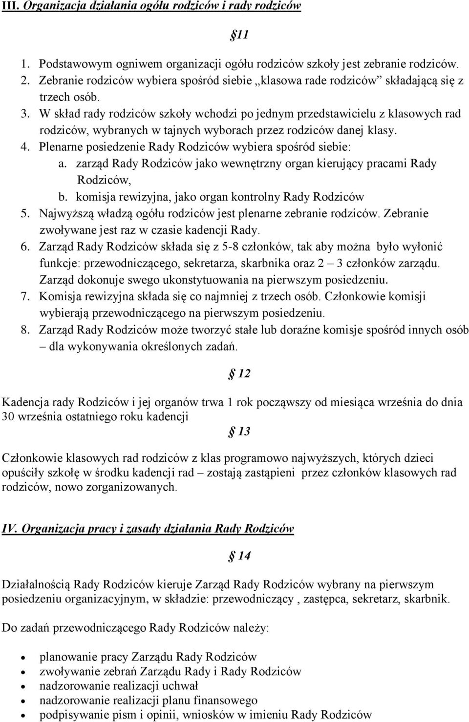 W skład rady rodziców szkoły wchodzi po jednym przedstawicielu z klasowych rad rodziców, wybranych w tajnych wyborach przez rodziców danej klasy. 4.