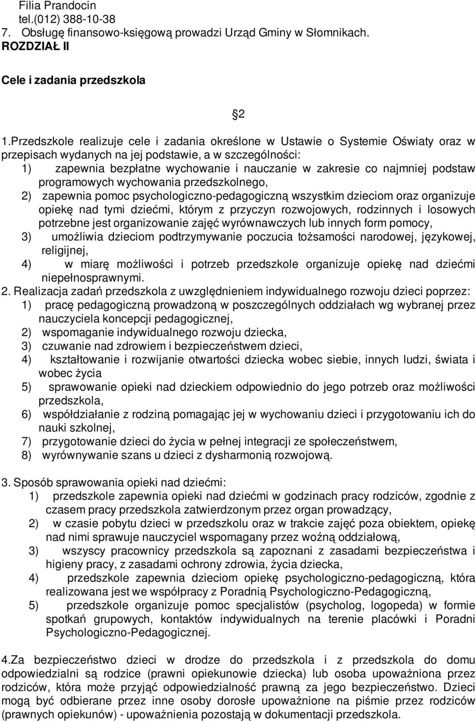 najmniej podstaw programowych wychowania przedszkolnego, 2) zapewnia pomoc psychologiczno-pedagogiczną wszystkim dzieciom oraz organizuje opiekę nad tymi dziećmi, którym z przyczyn rozwojowych,
