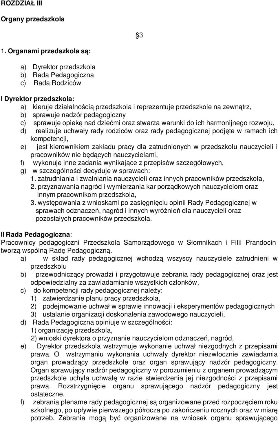 nadzór pedagogiczny c) sprawuje opiekę nad dziećmi oraz stwarza warunki do ich harmonijnego rozwoju, d) realizuje uchwały rady rodziców oraz rady pedagogicznej podjęte w ramach ich kompetencji, e)