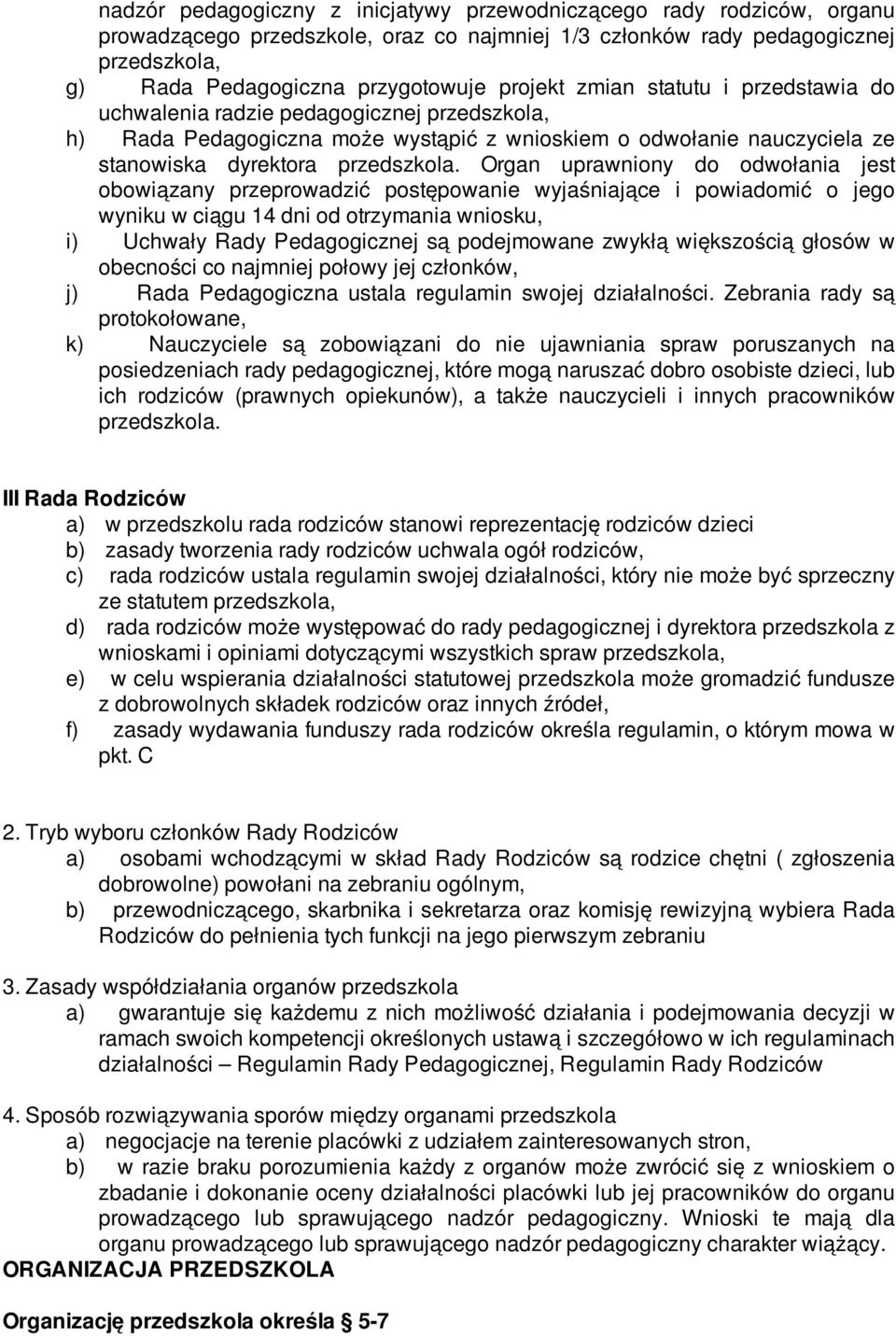 Organ uprawniony do odwołania jest obowiązany przeprowadzić postępowanie wyjaśniające i powiadomić o jego wyniku w ciągu 14 dni od otrzymania wniosku, i) Uchwały Rady Pedagogicznej są podejmowane