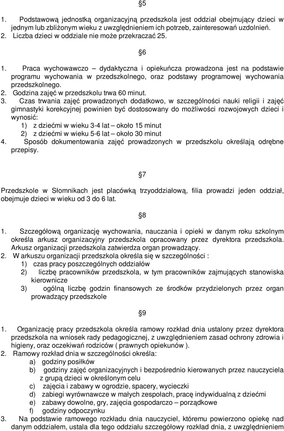 Praca wychowawczo dydaktyczna i opiekuńcza prowadzona jest na podstawie programu wychowania w przedszkolnego, oraz podstawy programowej wychowania przedszkolnego. 2.