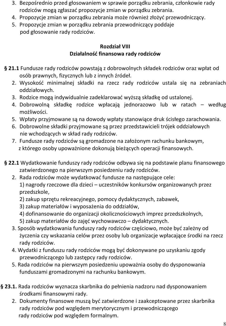 Rozdział VIII Działalność finansowa rady rodziców 21.1 Fundusze rady rodziców powstają z dobrowolnych składek rodziców oraz wpłat od osób prawnych, fizycznych lub z innych źródeł. 2. Wysokość minimalnej składki na rzecz rady rodziców ustala się na zebraniach oddziałowych.