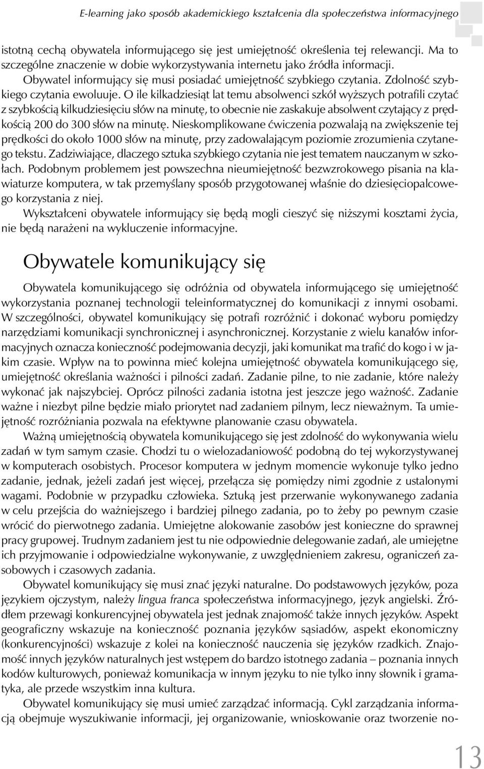 O ile kilkadziesiąt lat temu absolwenci szkół wyższych potrafili czytać z szybkością kilkudziesięciu słów na minutę, to obecnie nie zaskakuje absolwent czytający z prędkością 200 do 300 słów na