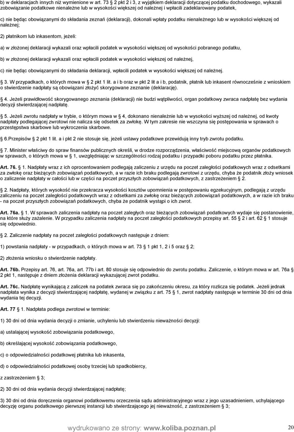 obowiązanymi do składania zeznań (deklaracji), dokonali wpłaty podatku nienależnego lub w wysokości większej od należnej; 2) płatnikom lub inkasentom, jeżeli: a) w złożonej deklaracji wykazali oraz