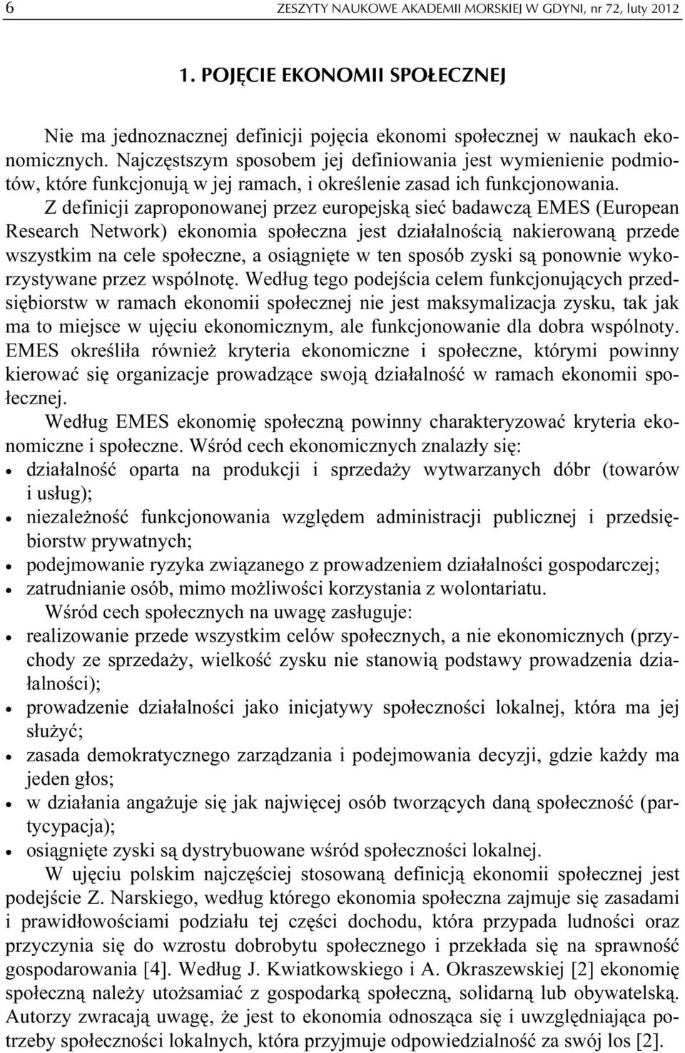 Z definicji zaproponowanej przez europejską sieć badawczą EMES (European Research Network) ekonomia społeczna jest działalnością nakierowaną przede wszystkim na cele społeczne, a osiągnięte w ten