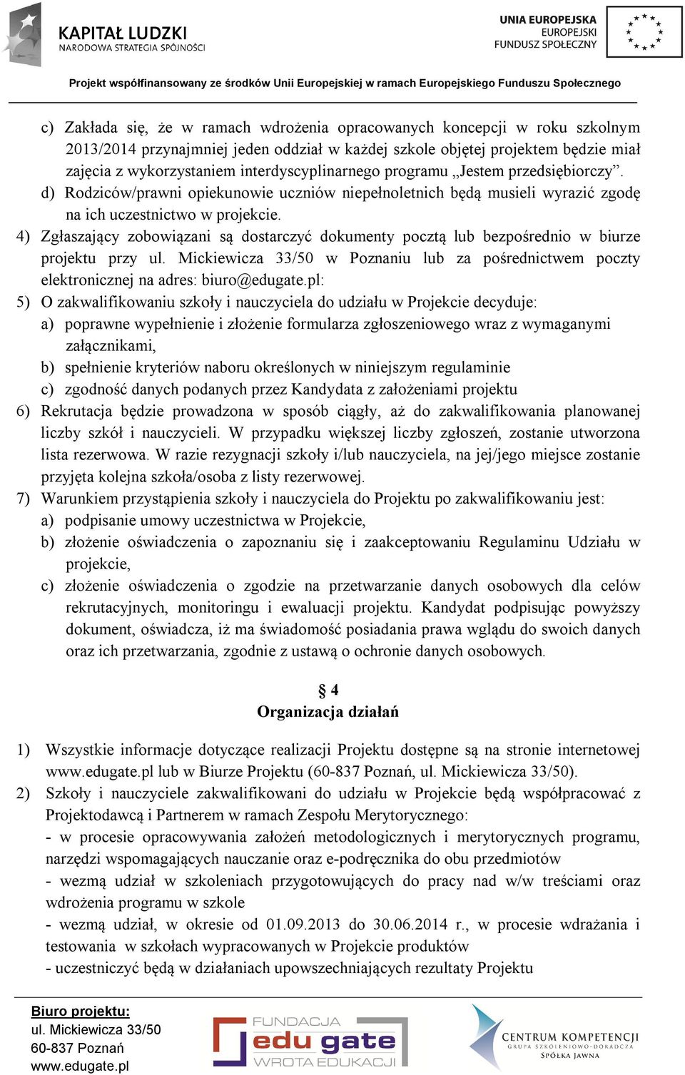 4) Zgłaszający zobowiązani są dostarczyć dokumenty pocztą lub bezpośrednio w biurze projektu przy w Poznaniu lub za pośrednictwem poczty elektronicznej na adres: biuro@edugate.