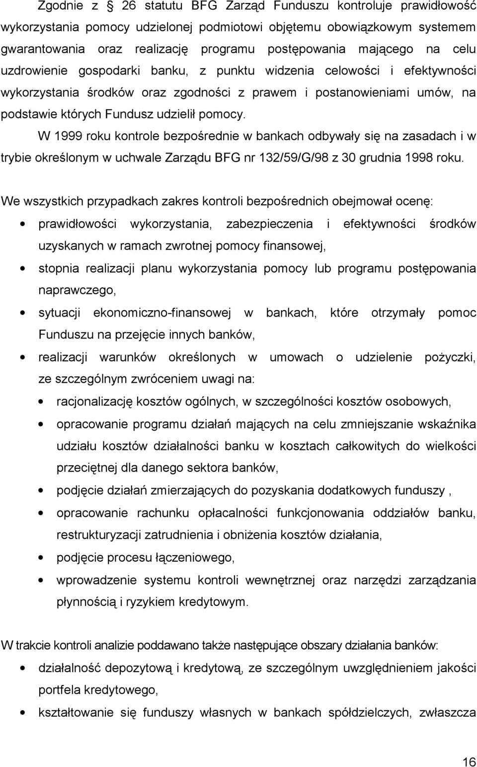 W 1999 roku kontrole bezpośrednie w bankach odbywały się na zasadach i w trybie określonym w uchwale Zarządu BFG nr 132/59/G/98 z 30 grudnia 1998 roku.