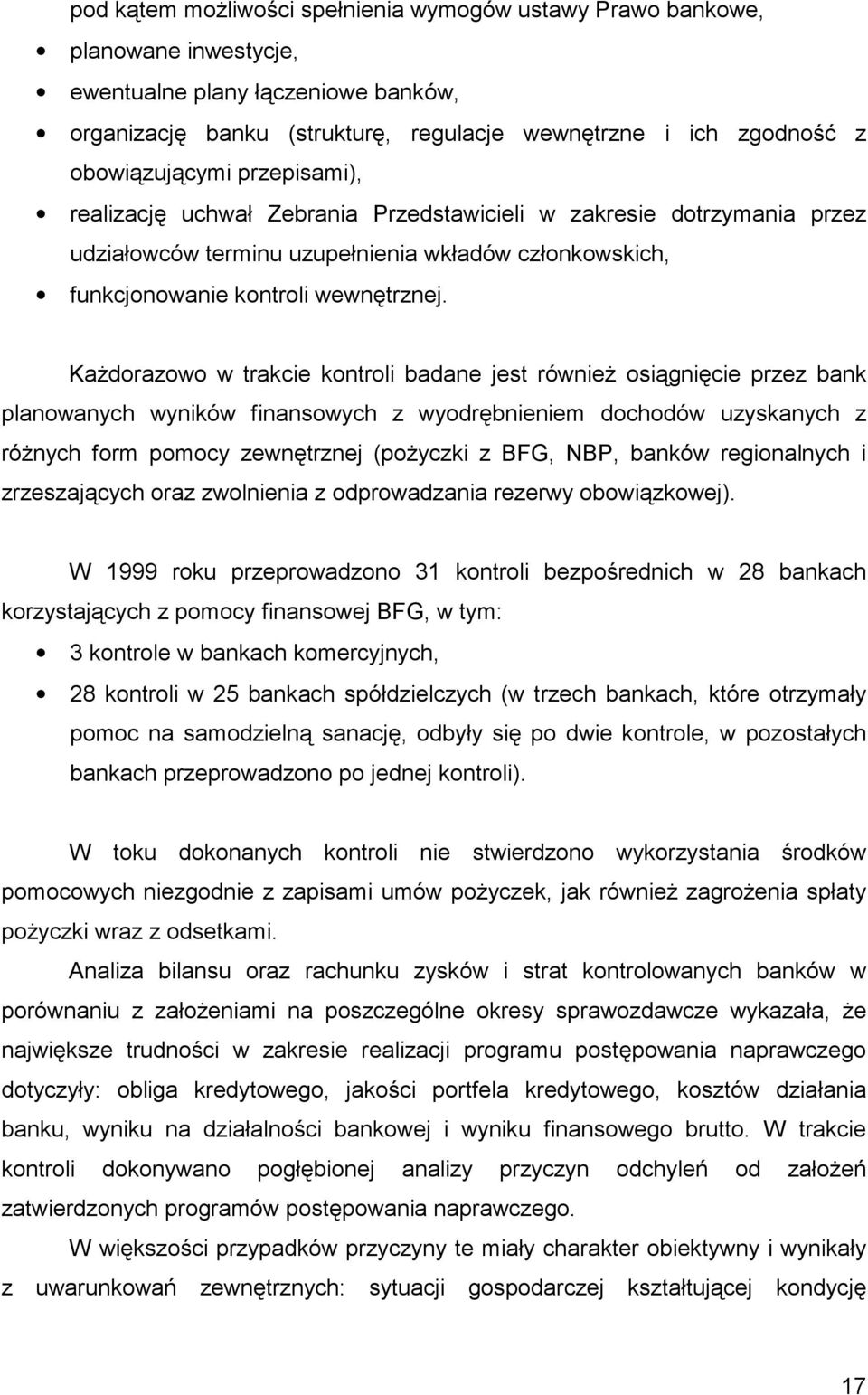 Każdorazowo w trakcie kontroli badane jest również osiągnięcie przez bank planowanych wyników finansowych z wyodrębnieniem dochodów uzyskanych z różnych form pomocy zewnętrznej (pożyczki z BFG, NBP,