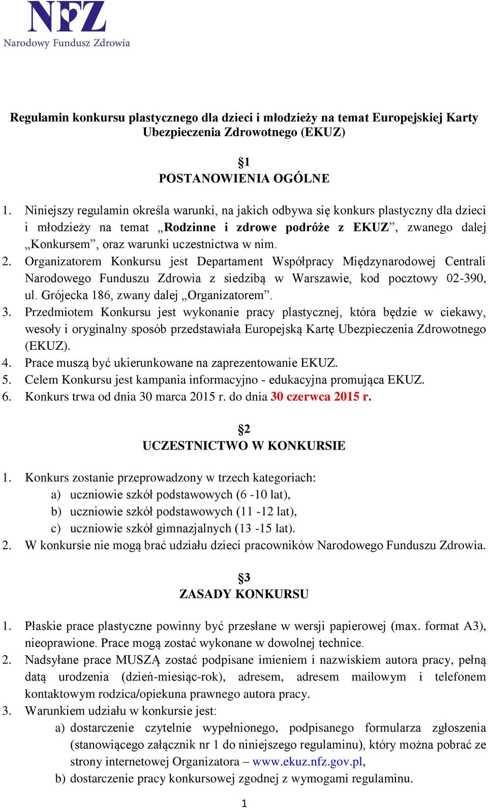 2. Organizatorem Konkursu jest Departament Współpracy Międzynarodowej Centrali Narodowego Funduszu Zdrowia z siedzibą w Warszawie, kod pocztowy 02-390, ul. Grójecka 186, zwany dalej Organizatorem. 3.