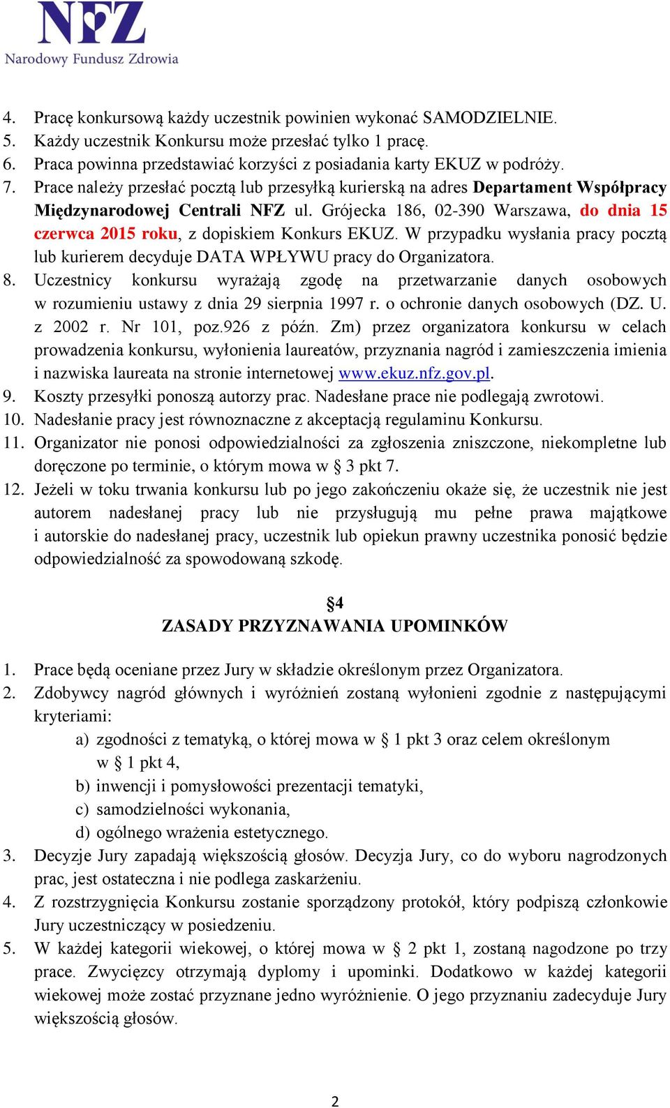 Grójecka 186, 02-390 Warszawa, do dnia 15 czerwca 2015 roku, z dopiskiem Konkurs EKUZ. W przypadku wysłania pracy pocztą lub kurierem decyduje DATA WPŁYWU pracy do Organizatora. 8.