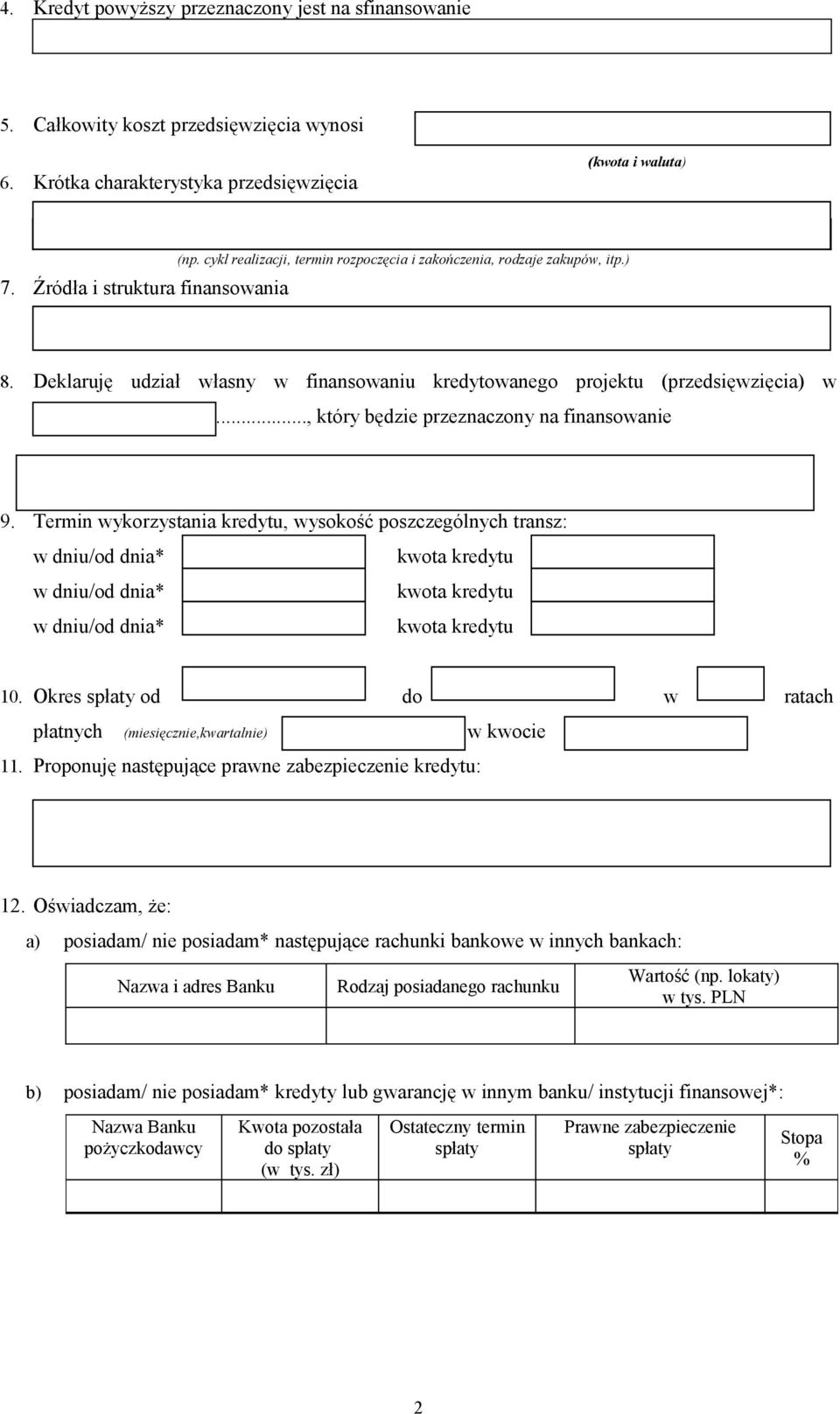 .., który będzie przeznaczony na finansowanie 9. Termin wykorzystania kredytu, wysokość poszczególnych transz: 10. Okres spłaty od do w ratach płatnych (miesięcznie,kwartalnie) w kwocie 11.