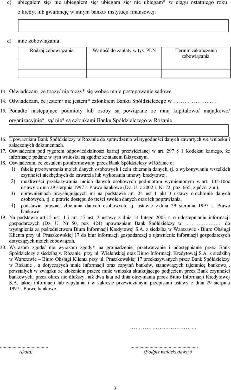 .. 15. Ponadto następujące podmioty lub osoby są powiązane ze mną kapitałowo/ majątkowo/ organizacyjnie*, są/ nie* są członkami Banku Spółdzielczego w Różanie 16.