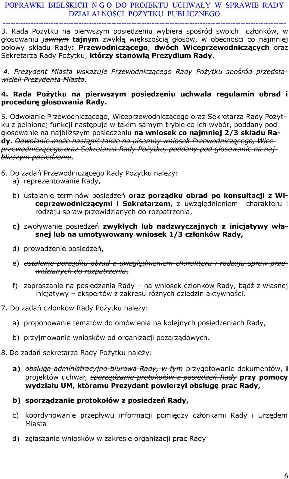 5. Odwołanie Przewodniczącego, Wiceprzewodniczącego oraz Sekretarza Rady Pożytku z pełnionej funkcji następuje w takim samym trybie co ich wybór, poddany pod głosowanie na najbliższym posiedzeniu na