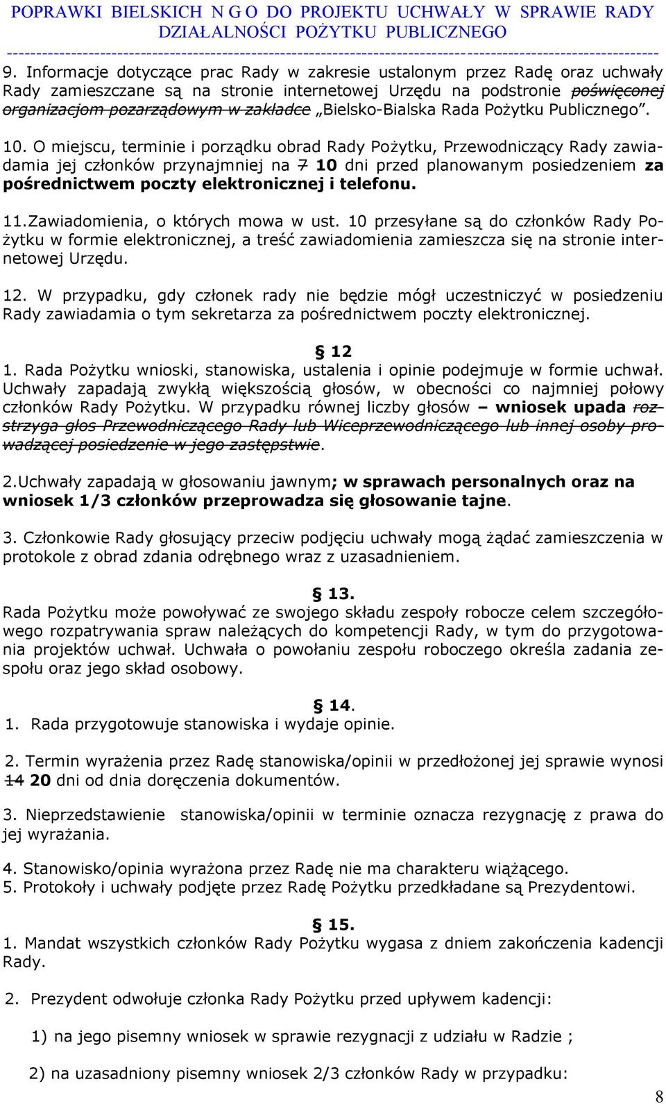 O miejscu, terminie i porządku obrad Rady Pożytku, Przewodniczący Rady zawiadamia jej członków przynajmniej na 7 10 dni przed planowanym posiedzeniem za pośrednictwem poczty elektronicznej i telefonu.