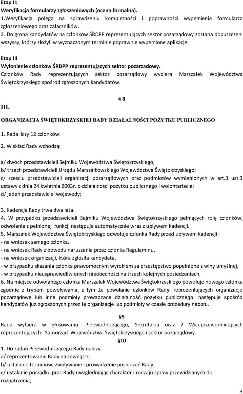 Etap III Wyłonienie członków ŚRDPP reprezentujących sektor pozarządowy. Członków Rady reprezentujących sektor pozarządowy wybiera Marszałek Województwa Świętokrzyskiego spośród zgłoszonych kandydatów.