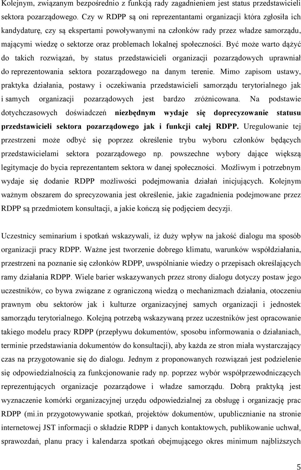 lokalnej społeczności. Być może warto dążyć do takich rozwiązań, by status przedstawicieli organizacji pozarządowych uprawniał do reprezentowania sektora pozarządowego na danym terenie.