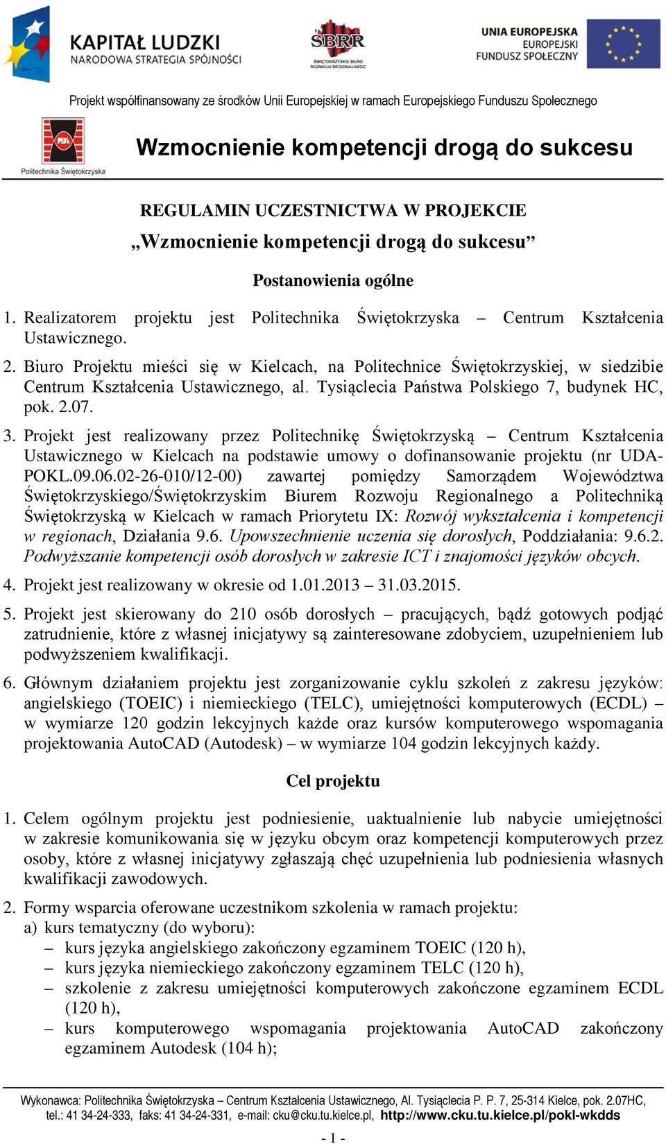 Projekt jest realizowany przez Politechnikę Świętokrzyską Centrum Kształcenia Ustawicznego w Kielcach na podstawie umowy o dofinansowanie projektu (nr UDA- POKL.09.06.