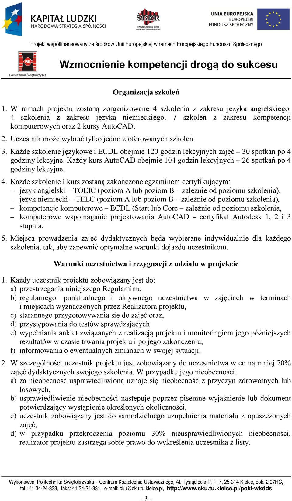 kursy AutoCAD. 2. Uczestnik może wybrać tylko jedno z oferowanych szkoleń. 3. Każde szkolenie językowe i ECDL obejmie 120 godzin lekcyjnych zajęć 30 spotkań po 4 godziny lekcyjne.