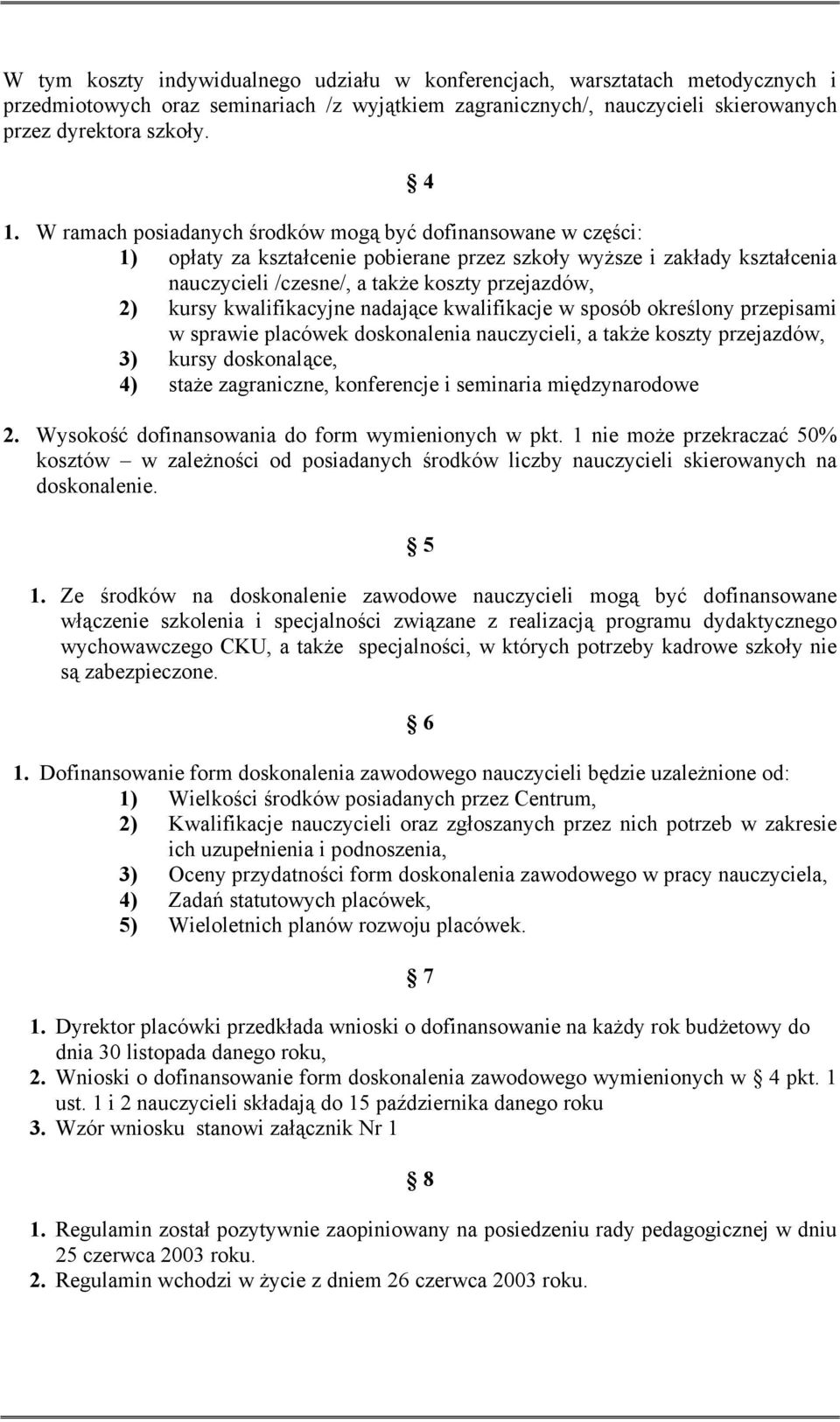 kwalifikacyjne nadające kwalifikacje w sposób określony przepisami w sprawie placówek doskonalenia nauczycieli, a także koszty przejazdów, 3) kursy doskonalące, 4) staże zagraniczne, konferencje i