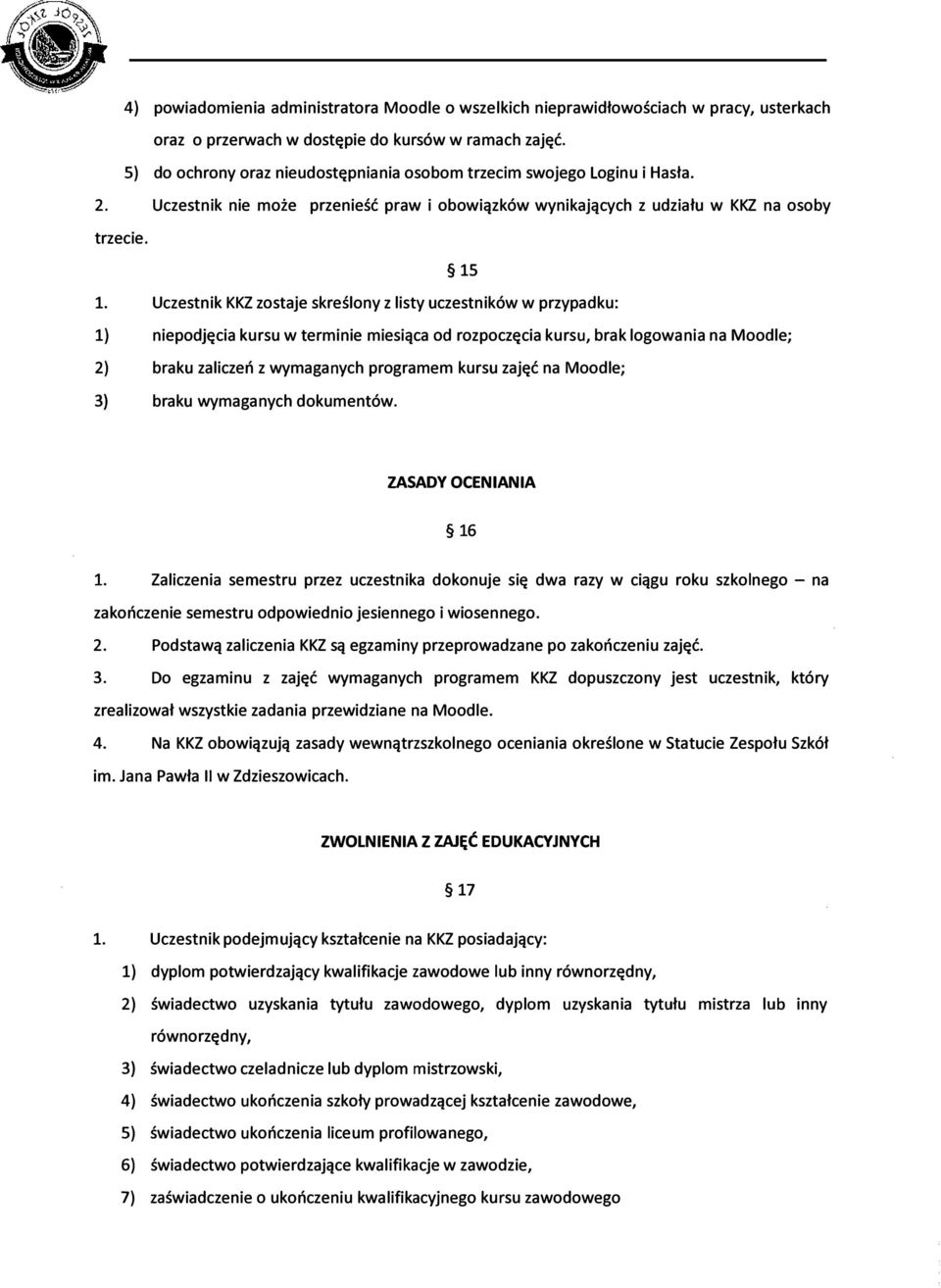 Uczestnik KKZ zostaje skreślony z listy uczestników w przypadku: l) niepodjęcia kursu w terminie miesiąca od rozpoczęcia kursu, brak logawania na Moodle; 2) braku zaliczeń z wymaganych programem