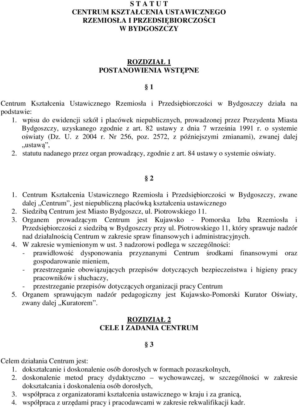 o systemie oświaty (Dz. U. z 2004 r. Nr 256, poz. 2572, z późniejszymi zmianami), zwanej dalej ustawą, 2. statutu nadanego przez organ prowadzący, zgodnie z art. 84 ustawy o systemie oświaty. 2 1.