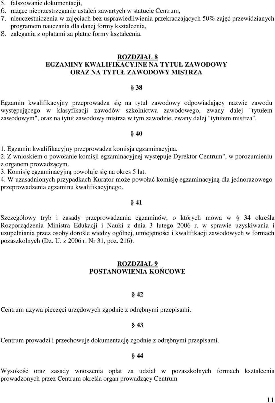 ROZDZIAŁ 8 EGZAMINY KWALIFIKACYJNE NA TYTUŁ ZAWODOWY ORAZ NA TYTUŁ ZAWODOWY MISTRZA 38 Egzamin kwalifikacyjny przeprowadza się na tytuł zawodowy odpowiadający nazwie zawodu występującego w