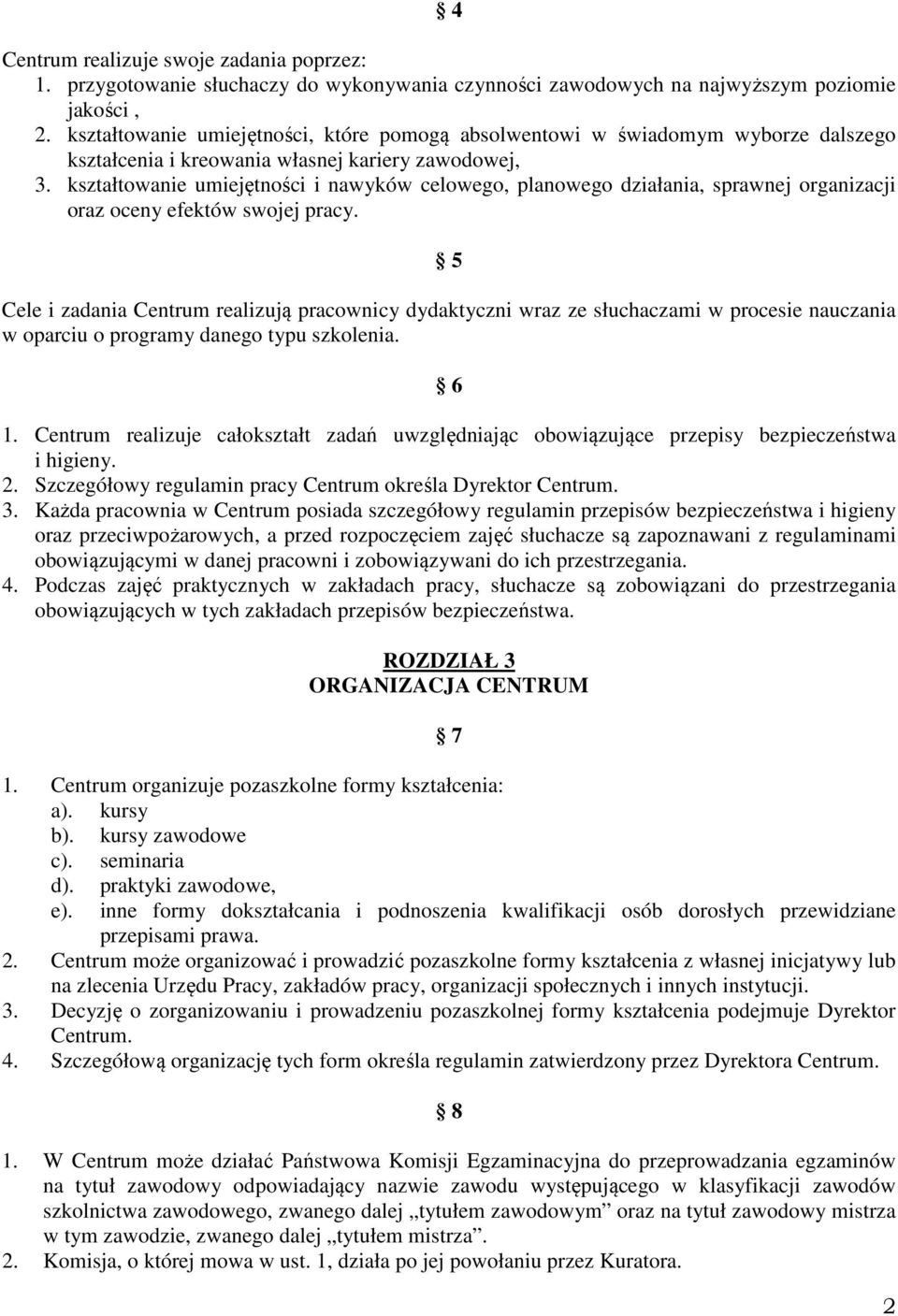 kształtowanie umiejętności i nawyków celowego, planowego działania, sprawnej organizacji oraz oceny efektów swojej pracy.