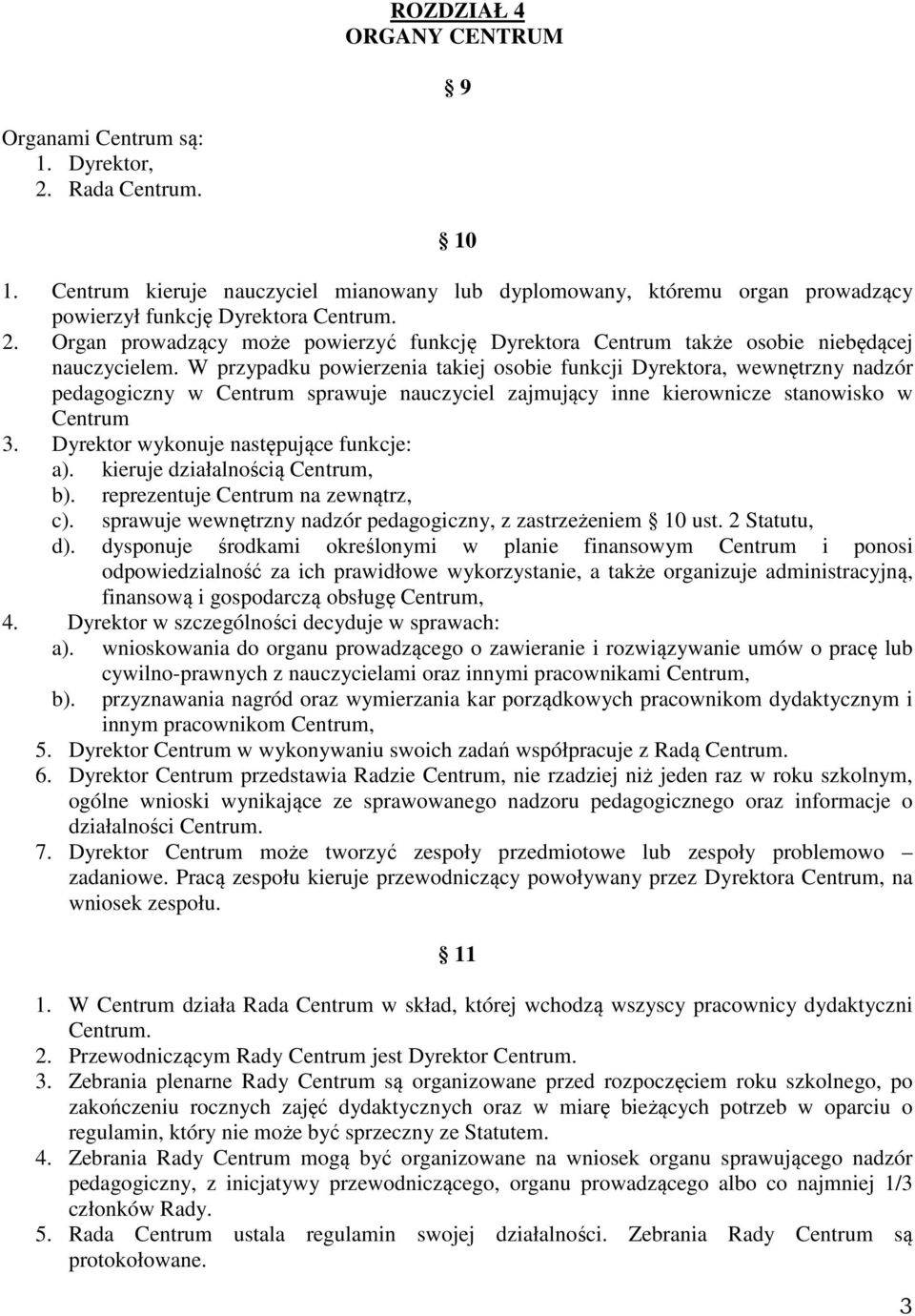 W przypadku powierzenia takiej osobie funkcji Dyrektora, wewnętrzny nadzór pedagogiczny w Centrum sprawuje nauczyciel zajmujący inne kierownicze stanowisko w Centrum 3.