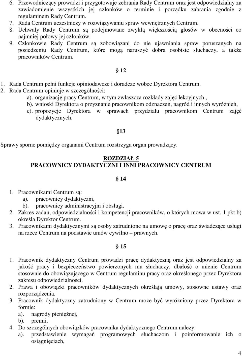 Członkowie Rady Centrum są zobowiązani do nie ujawniania spraw poruszanych na posiedzeniu Rady Centrum, które mogą naruszyć dobra osobiste słuchaczy, a także pracowników Centrum. 12 1.