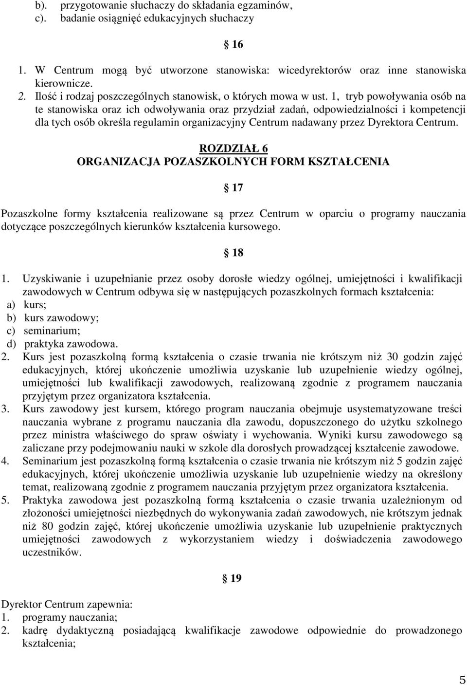 1, tryb powoływania osób na te stanowiska oraz ich odwoływania oraz przydział zadań, odpowiedzialności i kompetencji dla tych osób określa regulamin organizacyjny Centrum nadawany przez Dyrektora