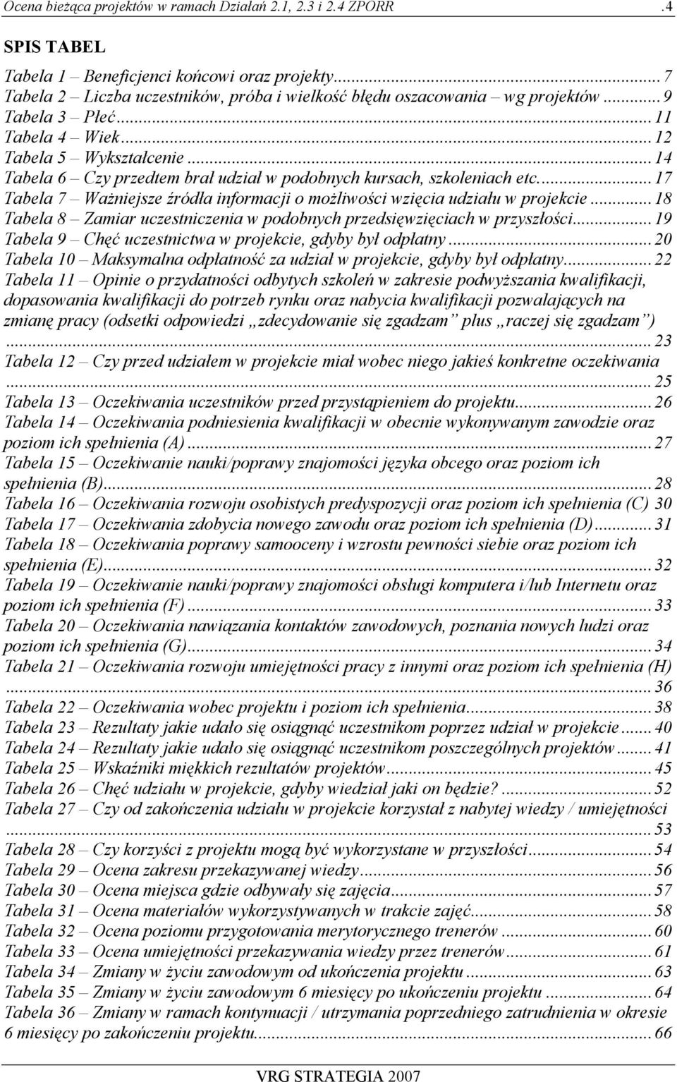 ..18 Tabela 8 Zamiar uczestniczenia podobnych przedsięzięciach przyszłości...19 Tabela 9 Chęć uczestnicta projekcie, gdyby był odpłatny.