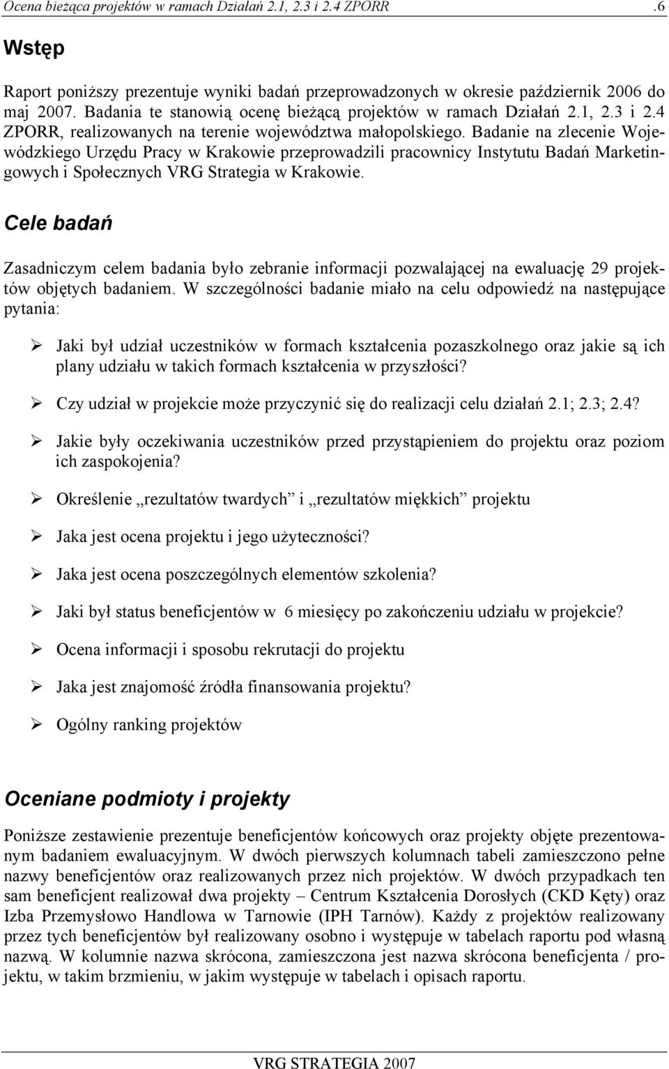 Badanie na zlecenie Wojeódzkiego Urzędu Pracy Krakoie przeproadzili praconicy Instytutu Badań Marketingoych i Społecznych VRG Strategia Krakoie.