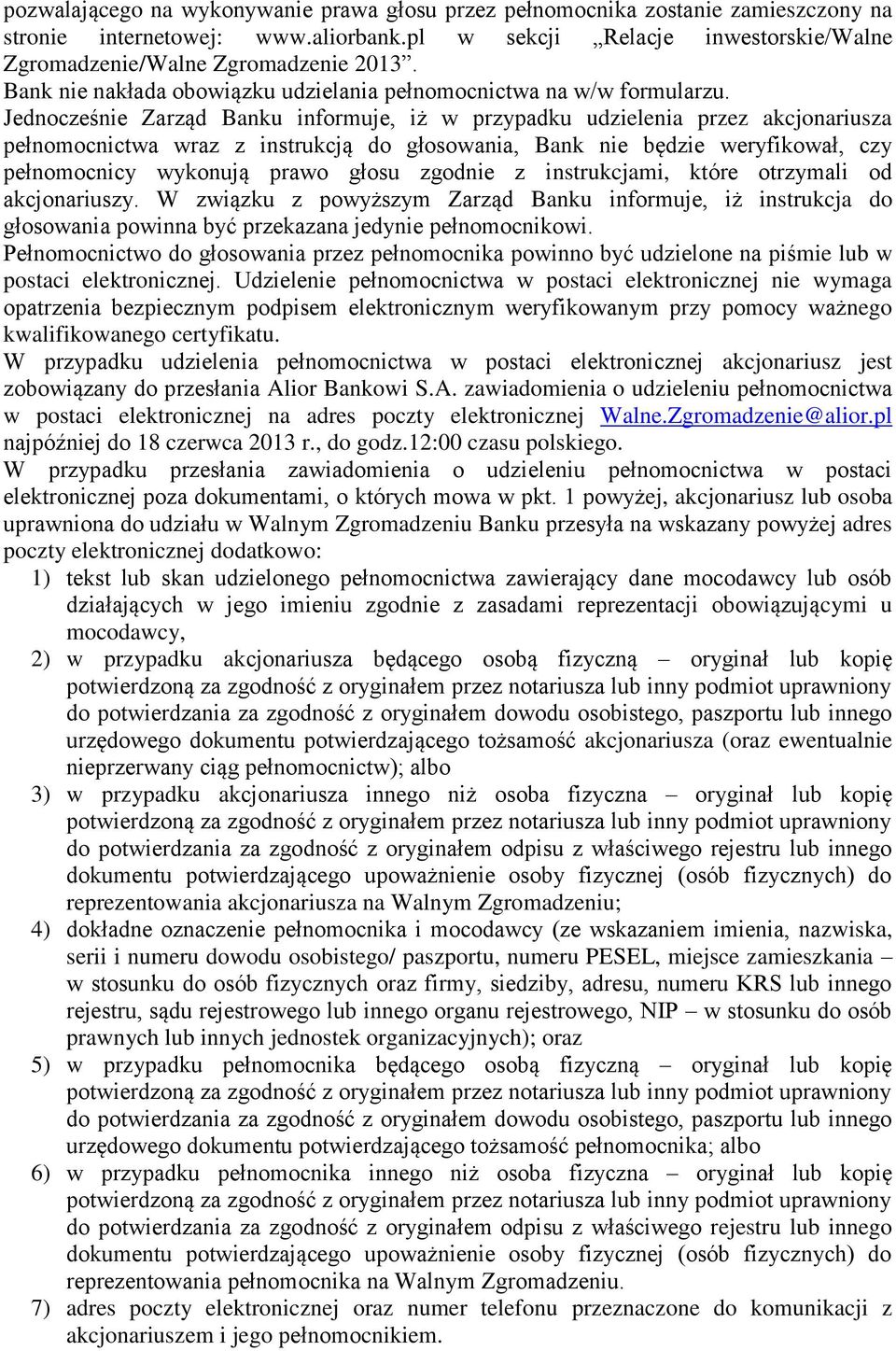 Jednocześnie Zarząd Banku informuje, iż w przypadku udzielenia przez akcjonariusza pełnomocnictwa wraz z instrukcją do głosowania, Bank nie będzie weryfikował, czy pełnomocnicy wykonują prawo głosu