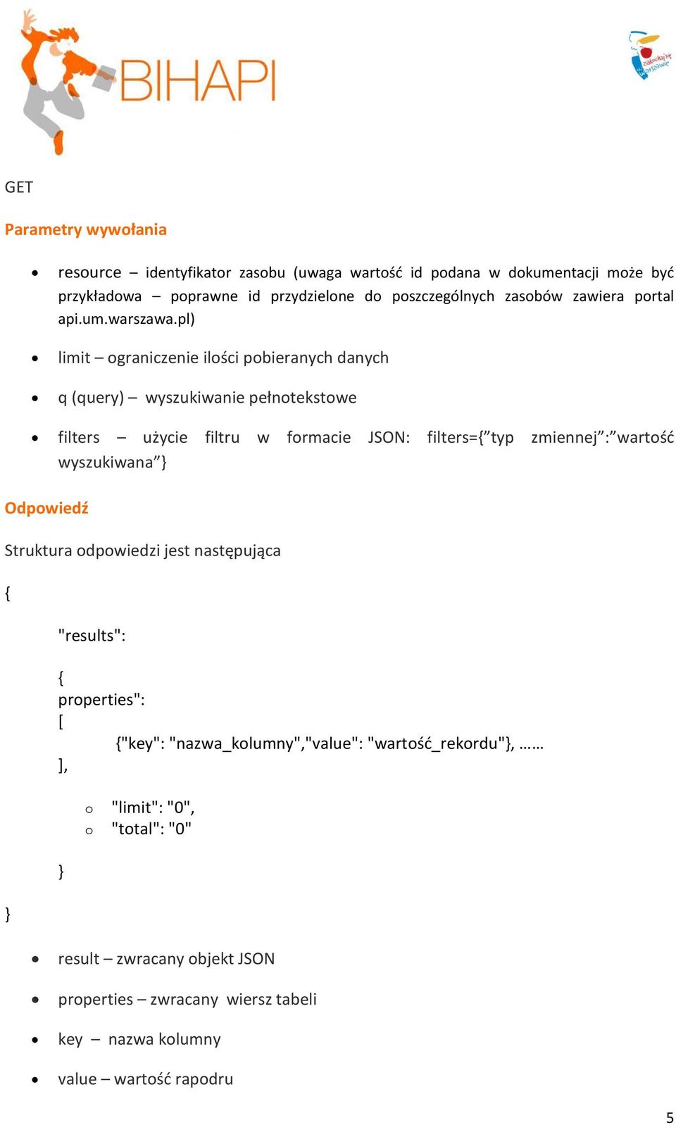 pl) limit ograniczenie ilości pobieranych danych q (query) wyszukiwanie pełnotekstowe filters użycie filtru w formacie JSON: filters={ typ zmiennej : wartość