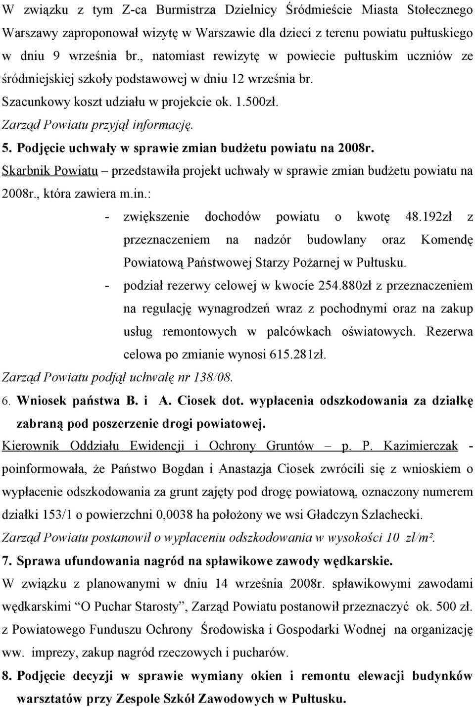 Podjęcie uchwały w sprawie zmian budżetu powiatu na 2008r. Skarbnik Powiatu przedstawiła projekt uchwały w sprawie zmian budżetu powiatu na 2008r., która zawiera m.in.