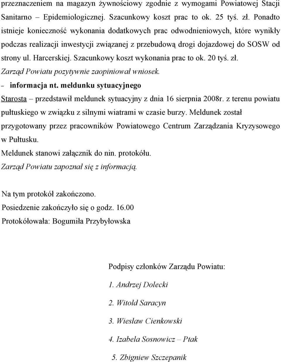 Szacunkowy koszt wykonania prac to ok. 20 tyś. zł. Zarząd Powiatu pozytywnie zaopiniował wniosek. informacja nt.