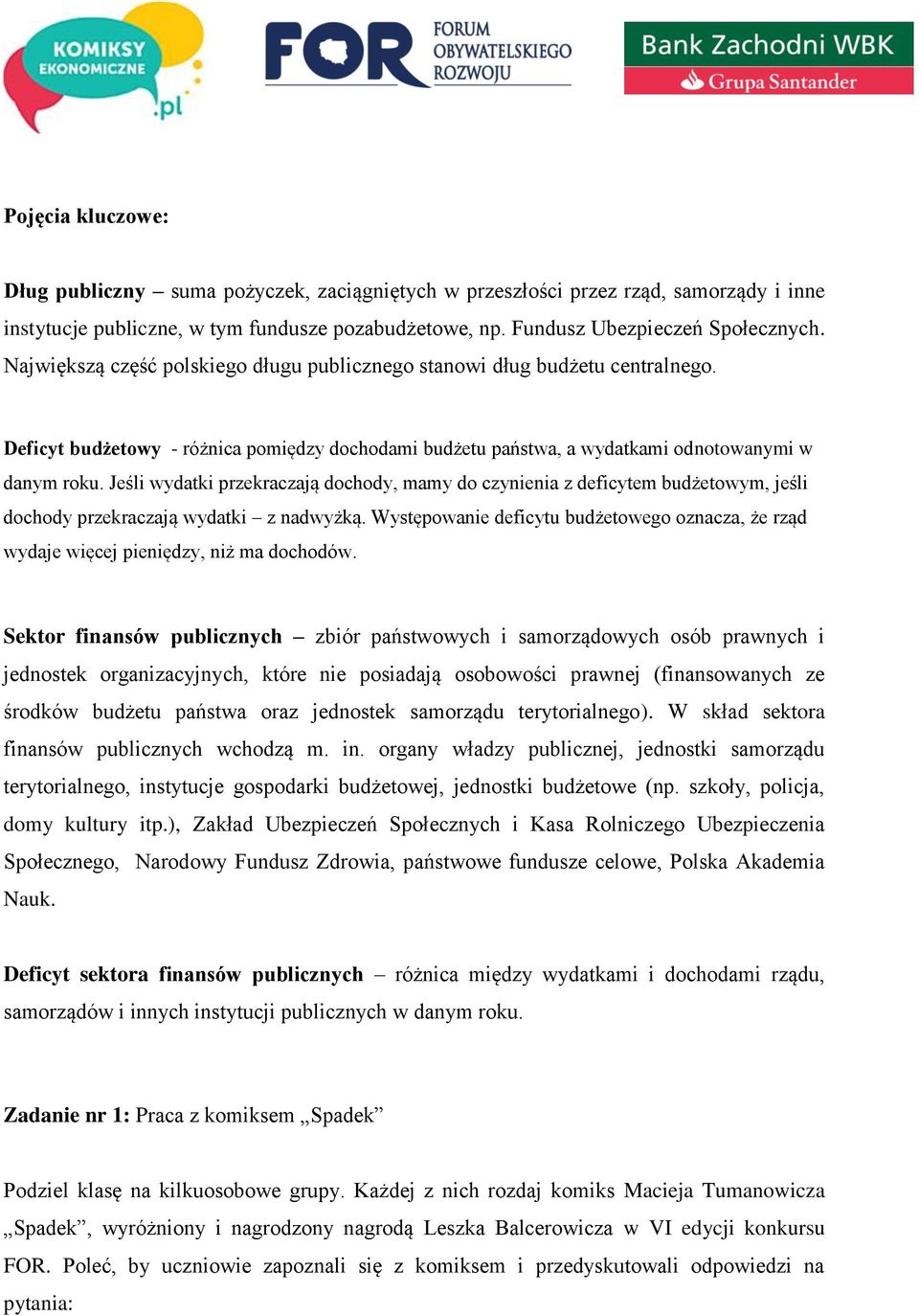 Jeśli wydatki przekraczają dochody, mamy do czynienia z deficytem budżetowym, jeśli dochody przekraczają wydatki z nadwyżką.