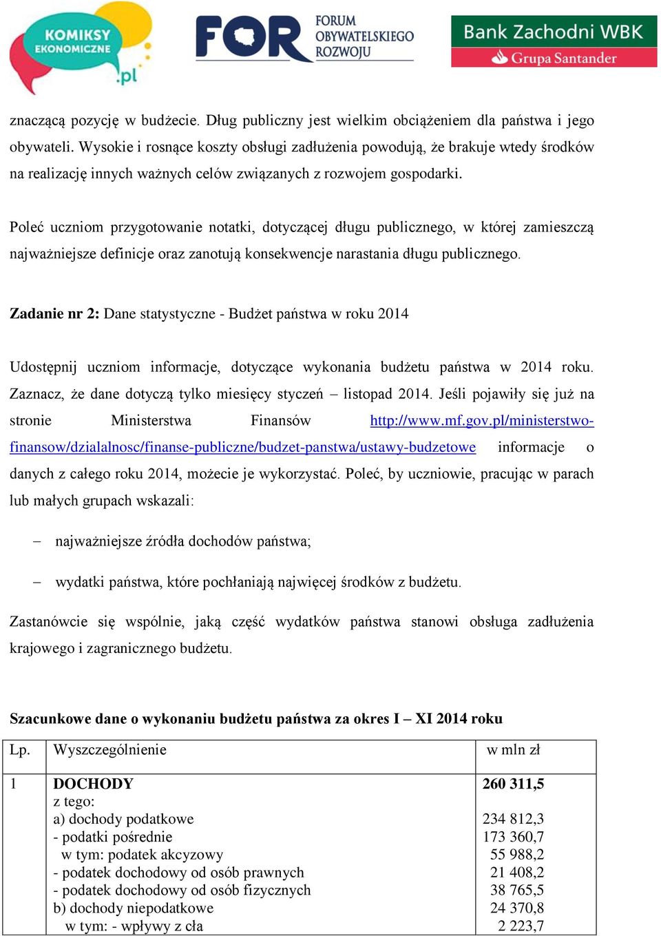 Poleć uczniom przygotowanie notatki, dotyczącej długu publicznego, w której zamieszczą najważniejsze definicje oraz zanotują konsekwencje narastania długu publicznego.