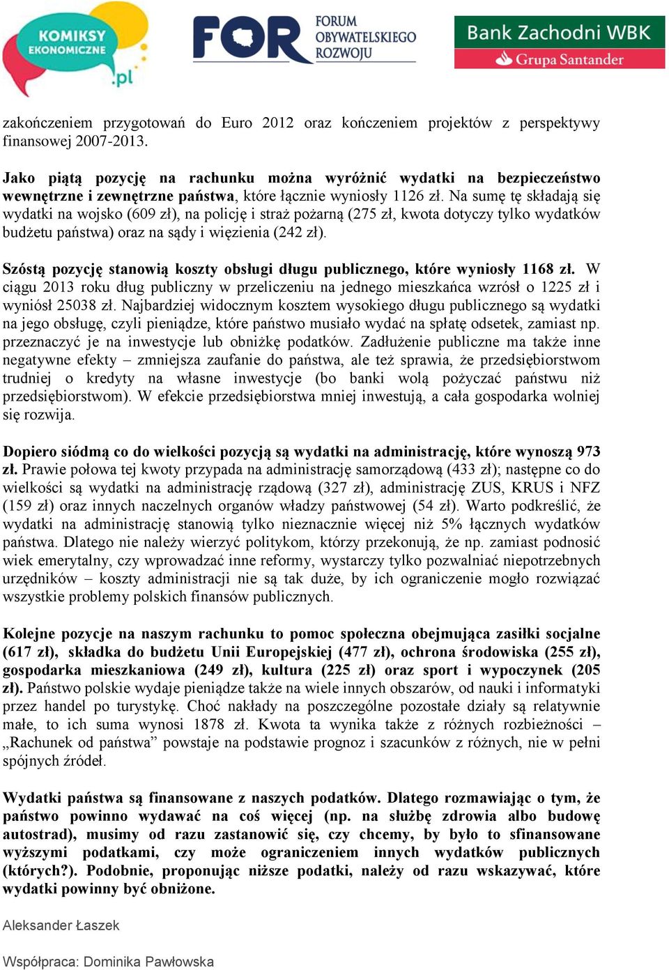 Na sumę tę składają się wydatki na wojsko (609 zł), na policję i straż pożarną (275 zł, kwota dotyczy tylko wydatków budżetu państwa) oraz na sądy i więzienia (242 zł).