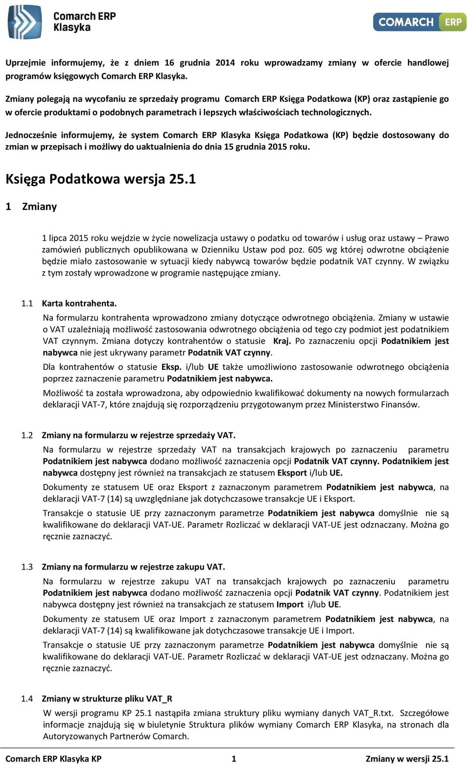 Jednocześnie informujemy, że system Comarch ERP Klasyka Księga Podatkowa (KP) będzie dostosowany do zmian w przepisach i możliwy do uaktualnienia do dnia 15 grudnia 2015 roku.