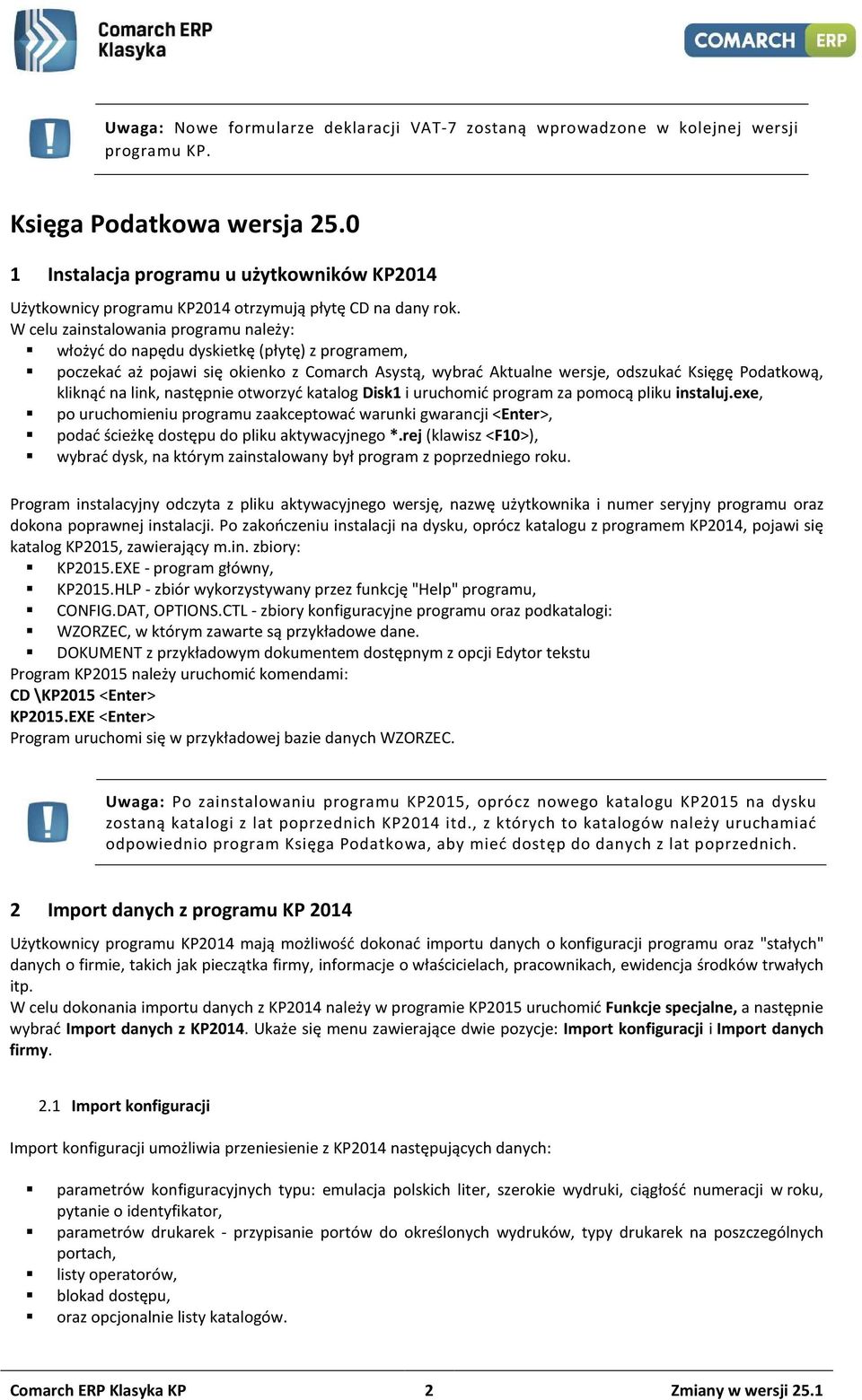 W celu zainstalowania programu należy: włożyć do napędu dyskietkę (płytę) z programem, poczekać aż pojawi się okienko z Comarch Asystą, wybrać Aktualne wersje, odszukać Księgę Podatkową, kliknąć na