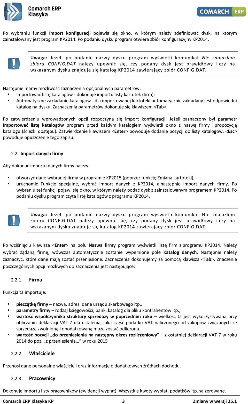 DAT należy upewnić się, czy podany dysk jest prawidłowy i czy na wskazanym dysku znajduje się katalog KP2014 zawierający zbiór CONFIG.DAT. Następnie mamy możliwość zaznaczenia opcjonalnych