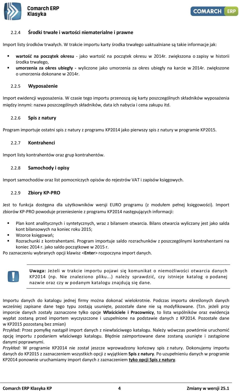 zwiększona o zapisy w historii środka trwałego, umorzenia za okres ubiegły - wyliczone jako umorzenia za okres ubiegły na karcie w 2014r. zwiększone o umorzenia dokonane w 2014r. 2.2.5 Wyposażenie Import ewidencji wyposażenia.