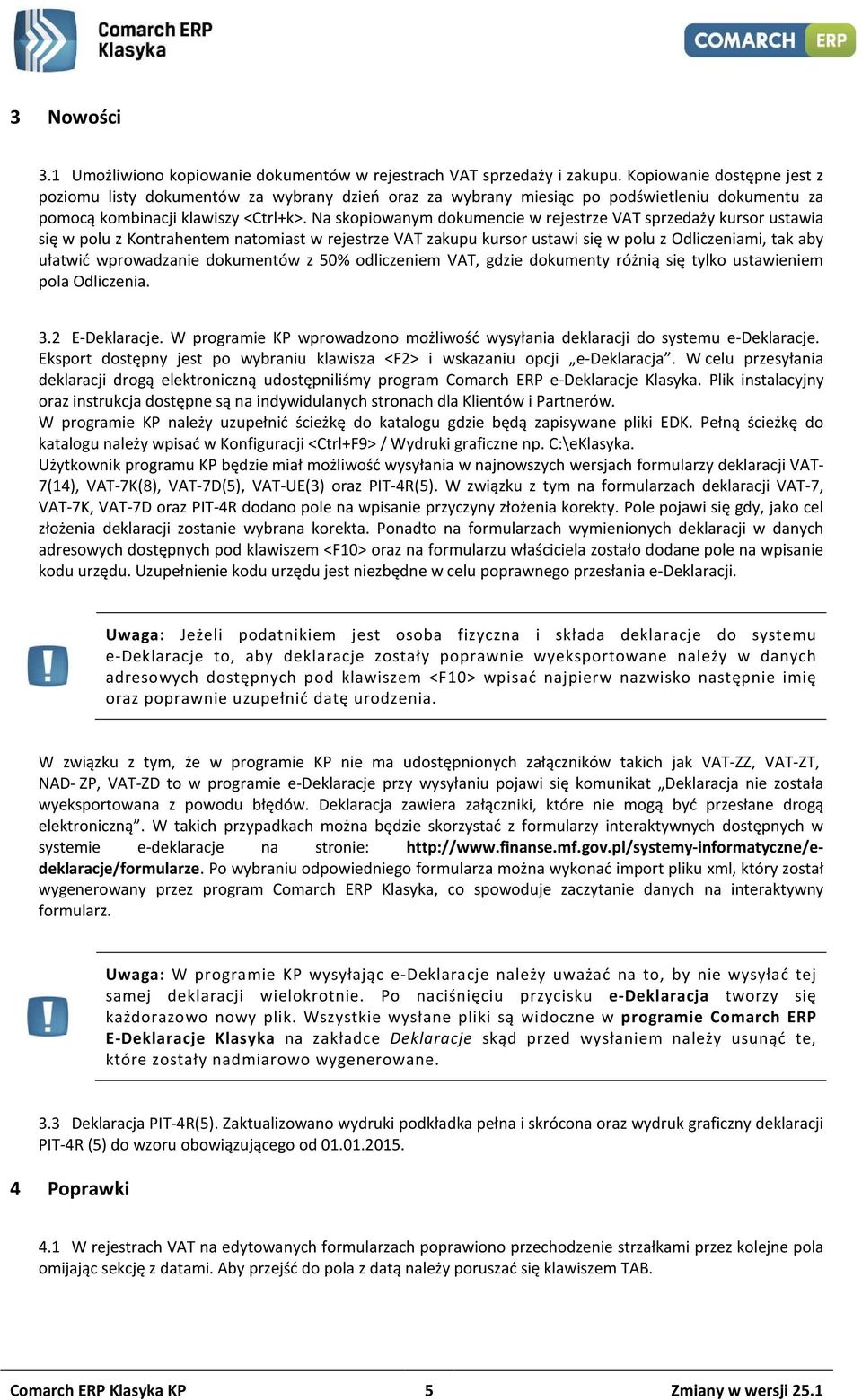 Na skopiowanym dokumencie w rejestrze VAT sprzedaży kursor ustawia się w polu z Kontrahentem natomiast w rejestrze VAT zakupu kursor ustawi się w polu z Odliczeniami, tak aby ułatwić wprowadzanie